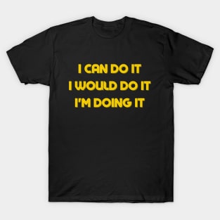 I Can Do It, I would Do It, I'm doing It - Motivational Quotes Artwork T-Shirt